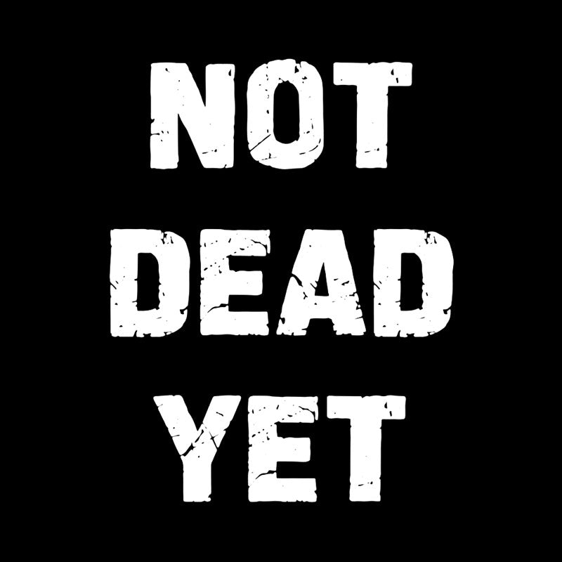 Not Dead Yet  T-Shirt