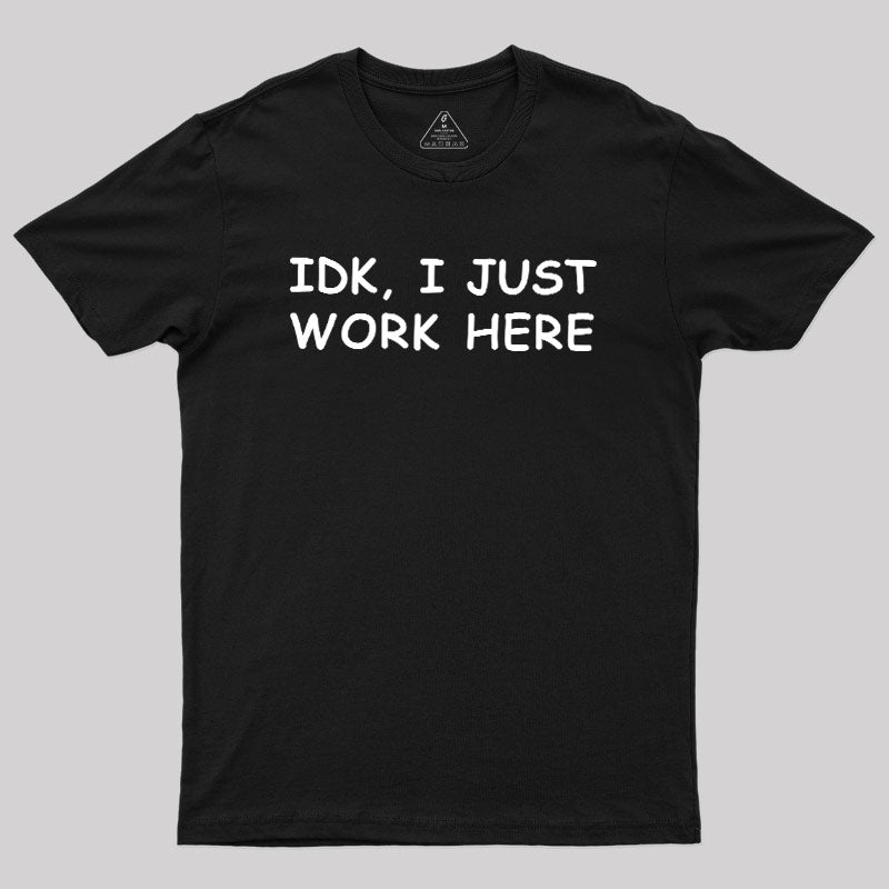 IDK, I just  T-Shirt