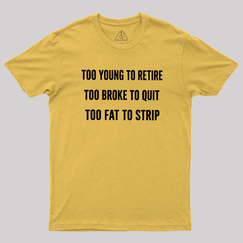 Too Young to Retire Too Fat to Strip  T-Shirt