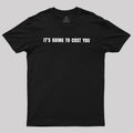 It's Going To Cost You  T-Shirt