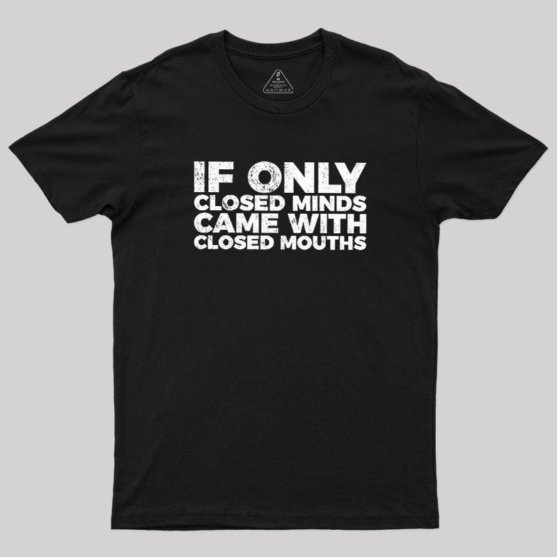 If Only Closed Minds Came With Closed Mouths  T-Shirt