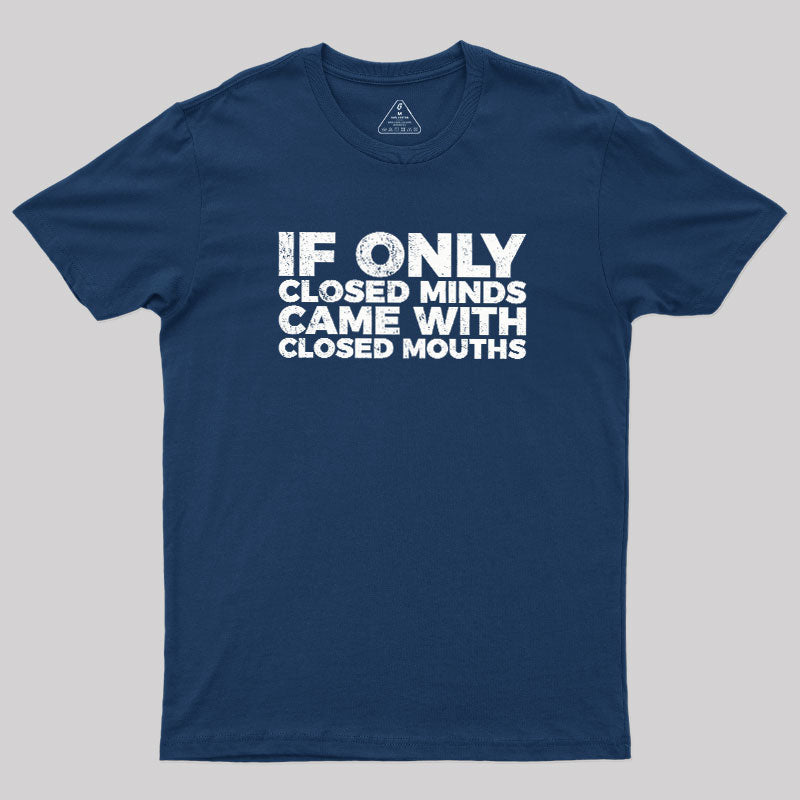 If Only Closed Minds Came With Closed Mouths  T-Shirt