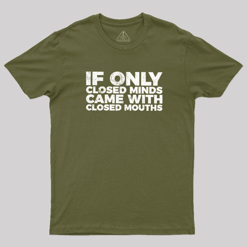 If Only Closed Minds Came With Closed Mouths  T-Shirt