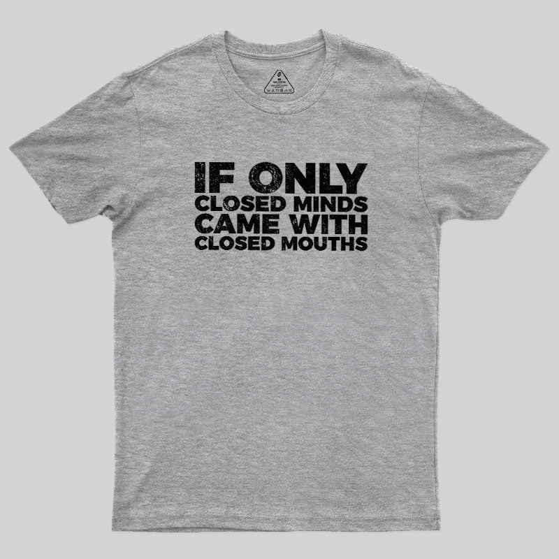 If Only Closed Minds Came With Closed Mouths  T-Shirt
