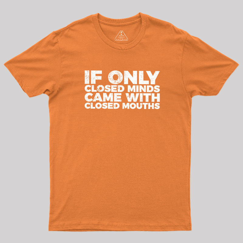 If Only Closed Minds Came With Closed Mouths  T-Shirt