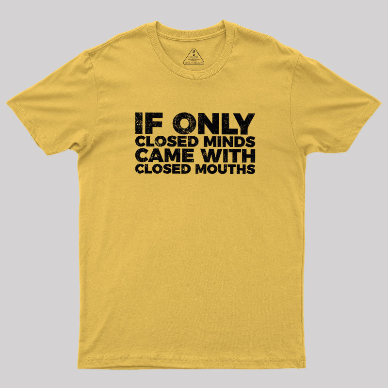 If Only Closed Minds Came With Closed Mouths  T-Shirt