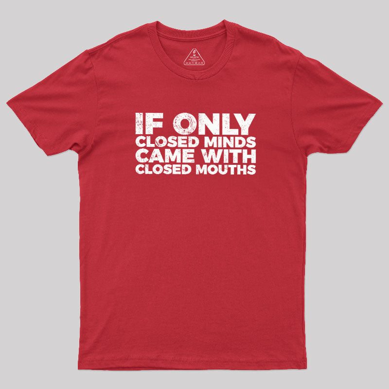 If Only Closed Minds Came With Closed Mouths  T-Shirt