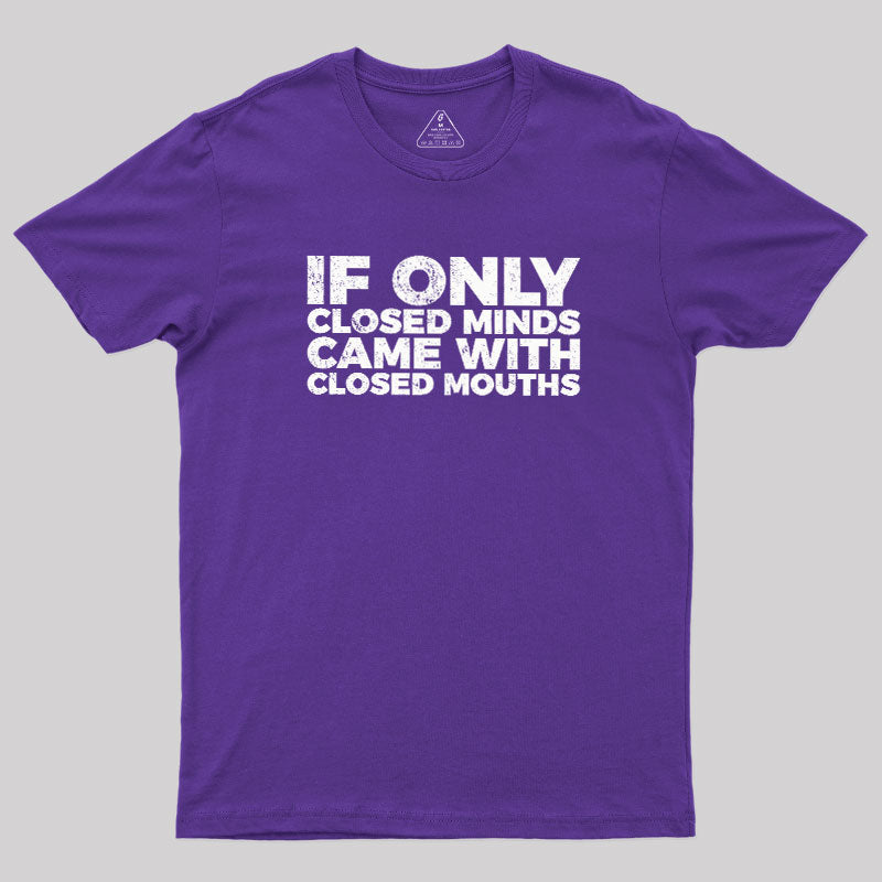 If Only Closed Minds Came With Closed Mouths  T-Shirt