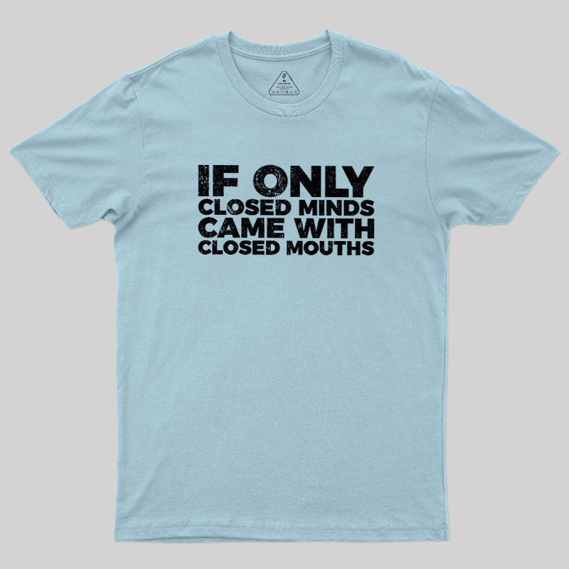 If Only Closed Minds Came With Closed Mouths  T-Shirt