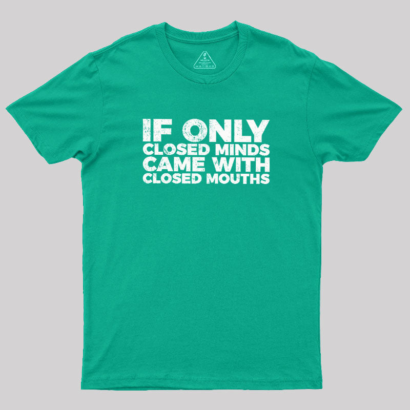 If Only Closed Minds Came With Closed Mouths  T-Shirt