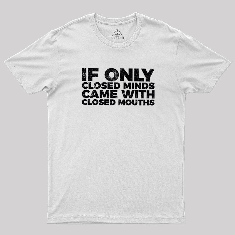 If Only Closed Minds Came With Closed Mouths  T-Shirt