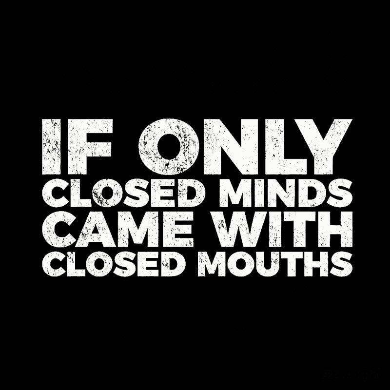 If Only Closed Minds Came With Closed Mouths  T-Shirt
