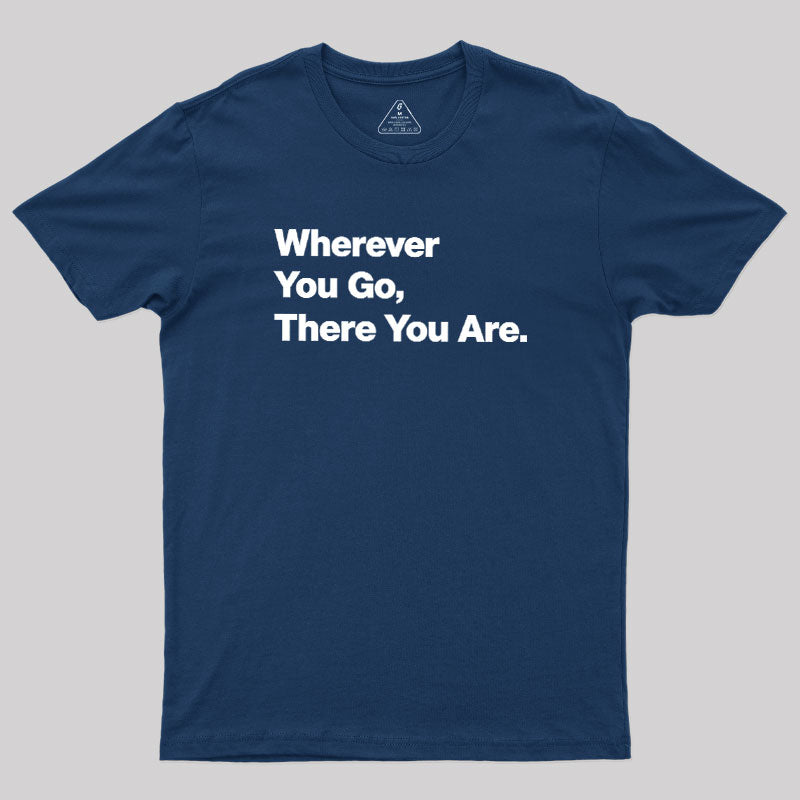 Whenever You Go There You Are  T-Shirt