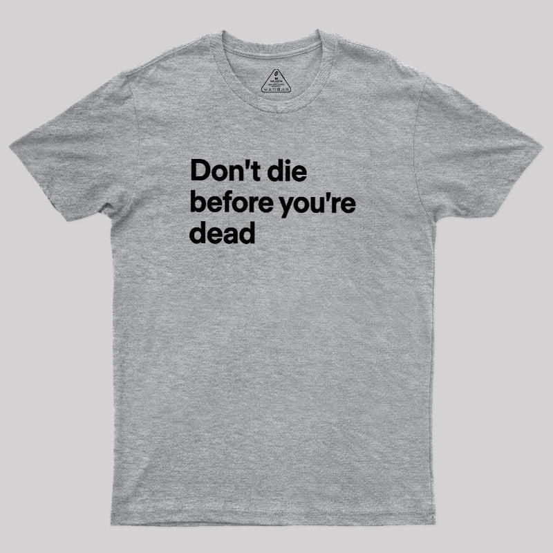 Don't Dead Before You Are Dead  T-Shirt