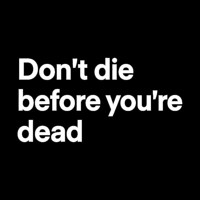 Don't Dead Before You Are Dead  T-Shirt