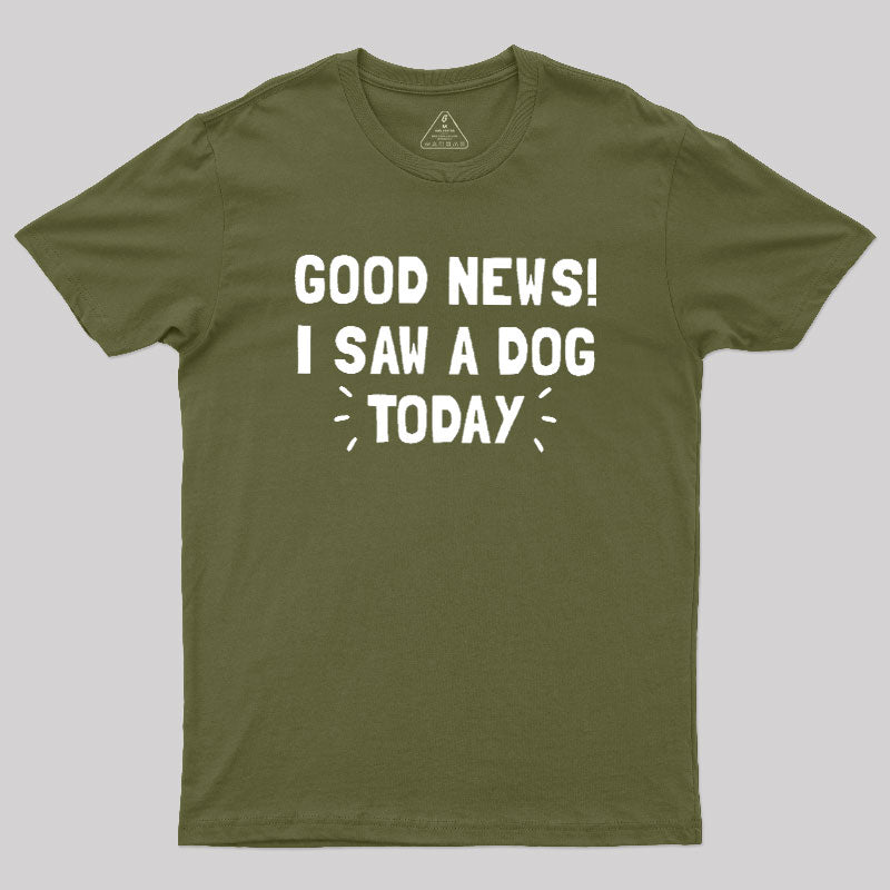 Good News I Saw a Dog Today  T-Shirt