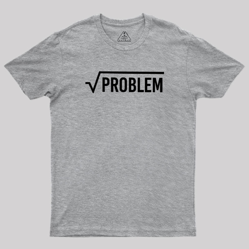 Square Root Of A Problem  T-Shirt