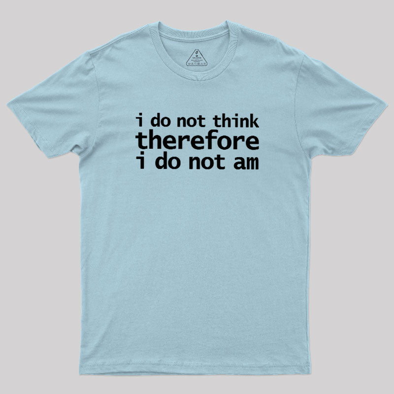 I Do Not Think Therefore I Do Not Am  T-Shirt