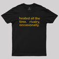 Heated All The Time Revalry Occasionally  T-Shirt