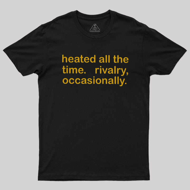 Heated All The Time Revalry Occasionally  T-Shirt