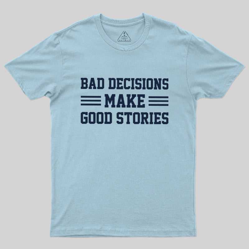 Bad Decisions Make Good Stories  T-Shirt