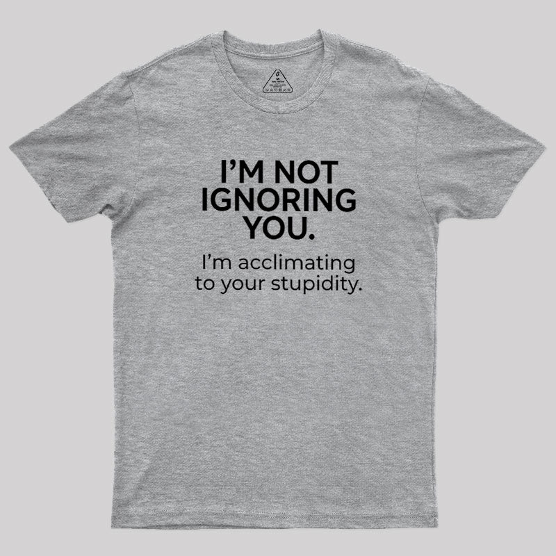 I'm Not Ignoring You  T-Shirt