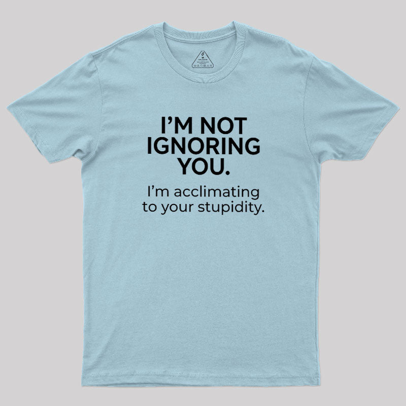 I'm Not Ignoring You  T-Shirt