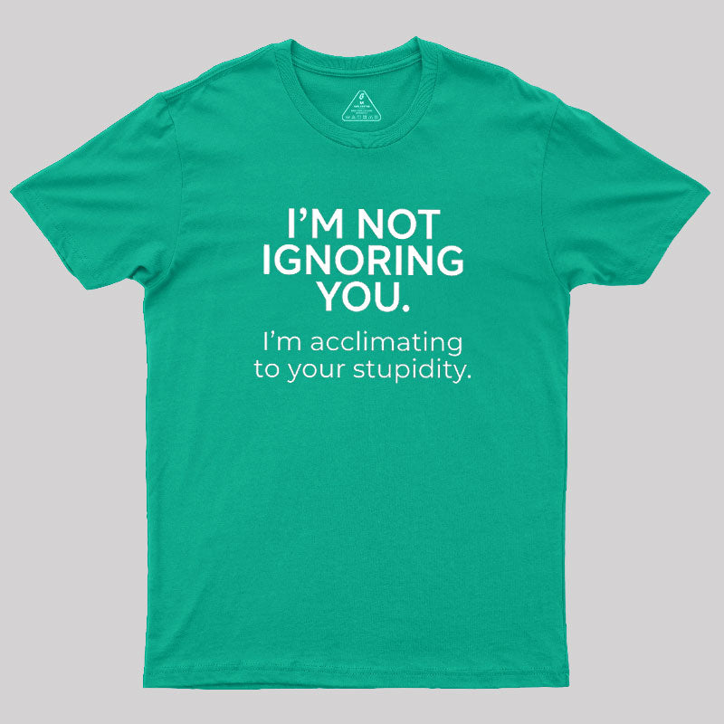 I'm Not Ignoring You  T-Shirt