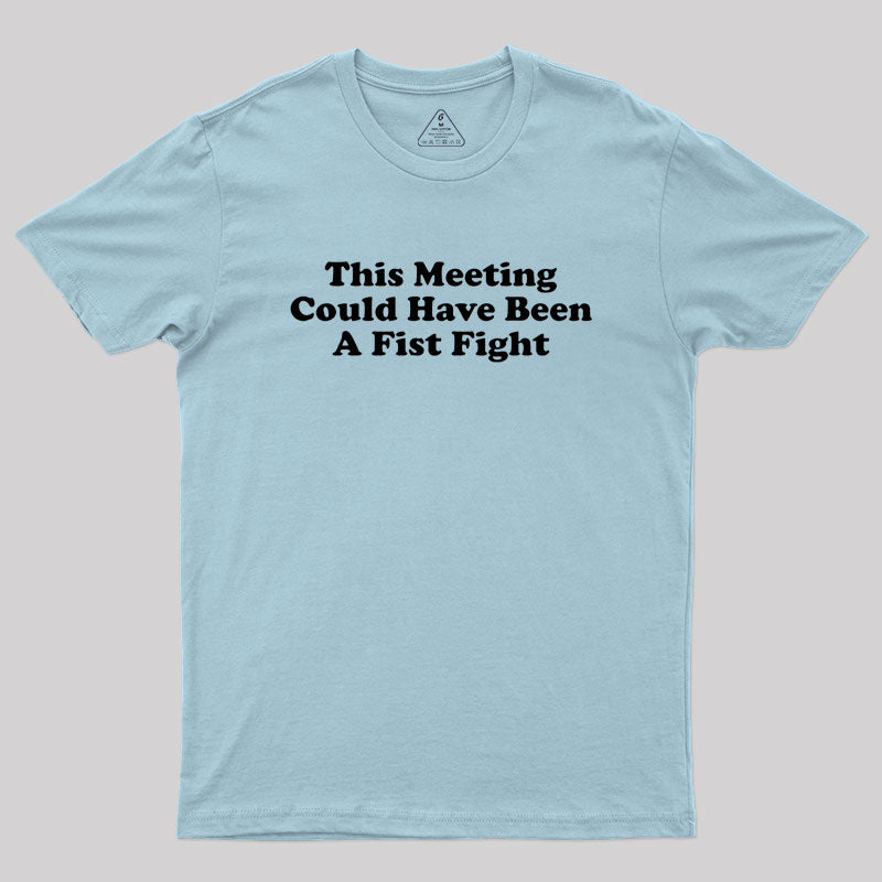 This Meeting Could Have Been A Fist Fight  T-Shirt