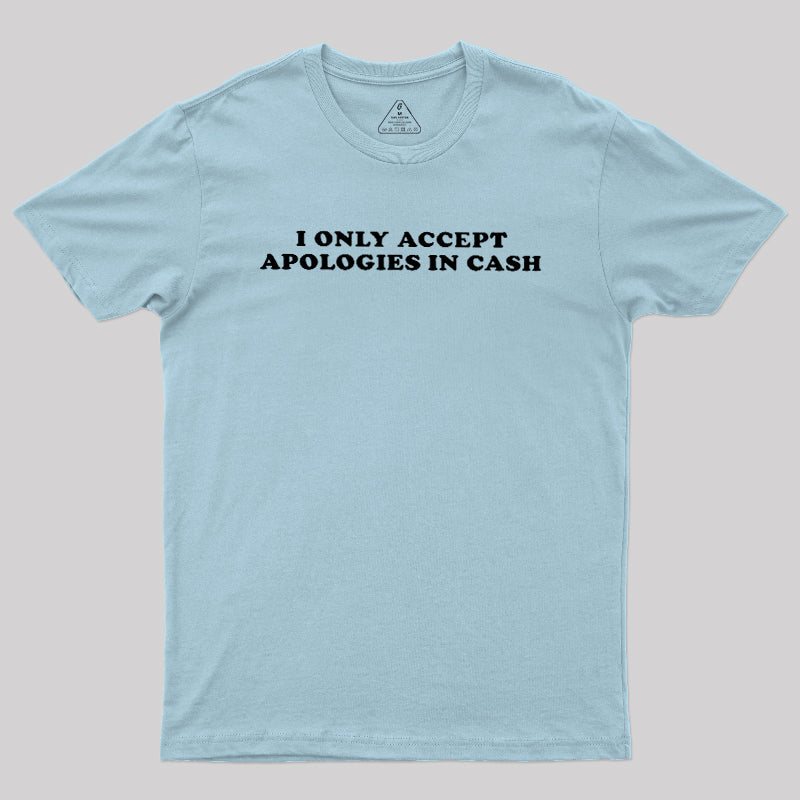 I Only Accept Apologies In Cash  T-Shirt