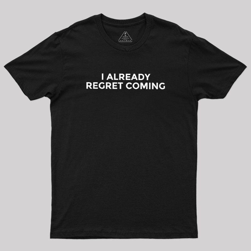 I Already Regret Coming  T-Shirt