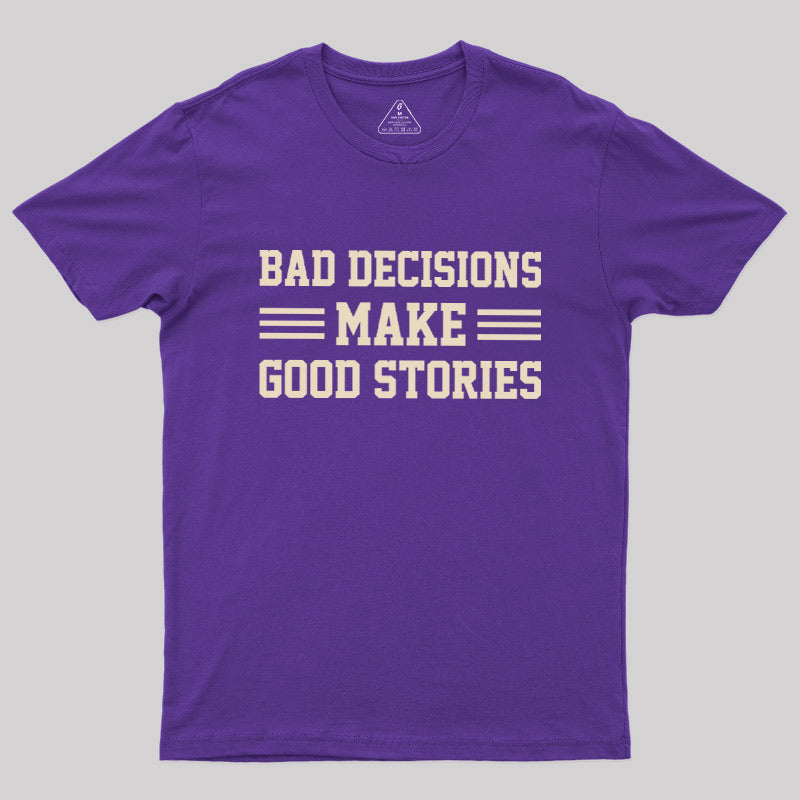 Bad Decisions Make Good Stories  T-Shirt