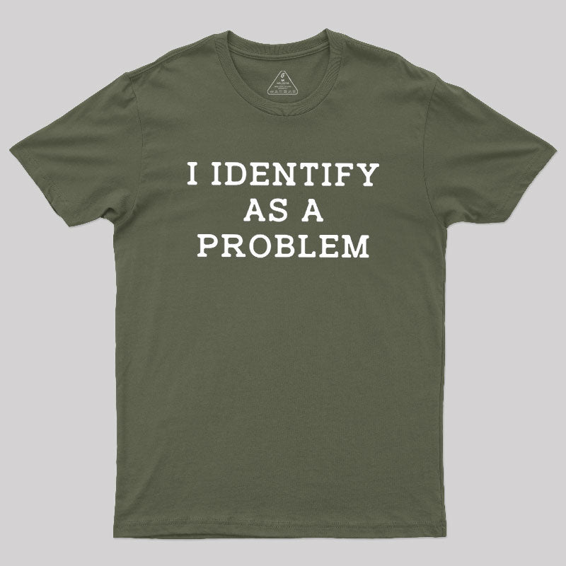 I Identify As a Problem  T-Shirt
