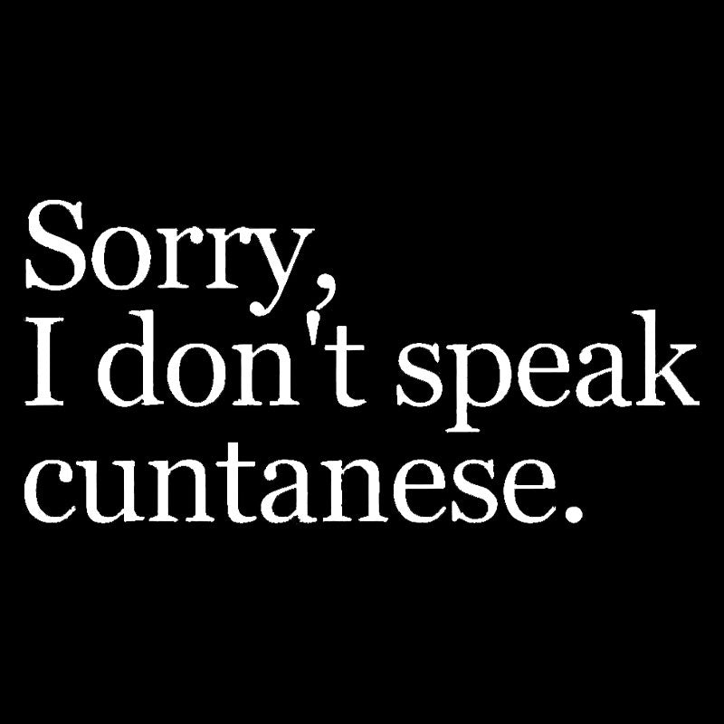 Sorry, I Dont Speak Cuntanese  T-Shirt