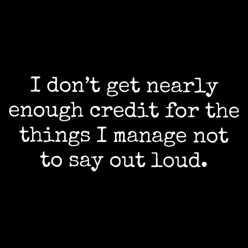 I Don't Get Nearly Enough Credit  T-Shirt