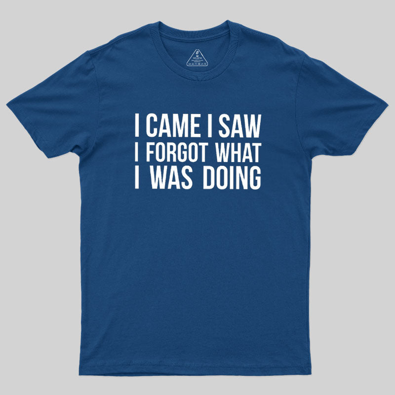 I Came I Saw I Forgot What I Was Doing Humor Joke Quote  T-Shirt