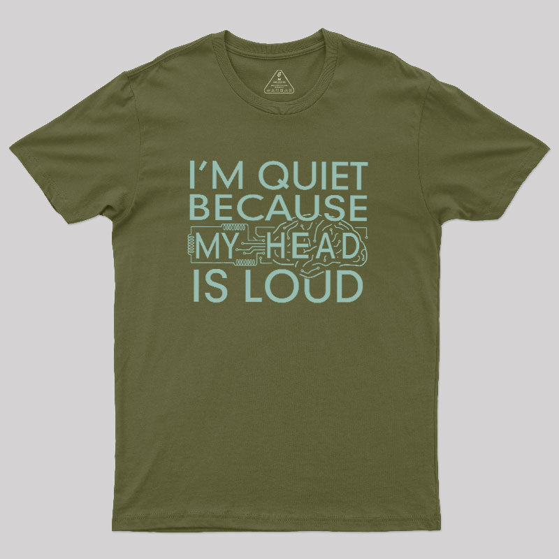 I'm Quiet Because My Head Is Loud  T-Shirt