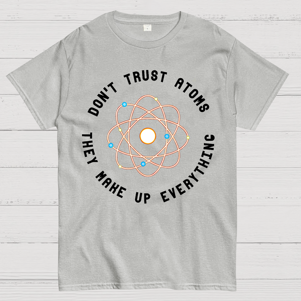 Don't Trust Atoms, They Make Up Everything  T-Shirt