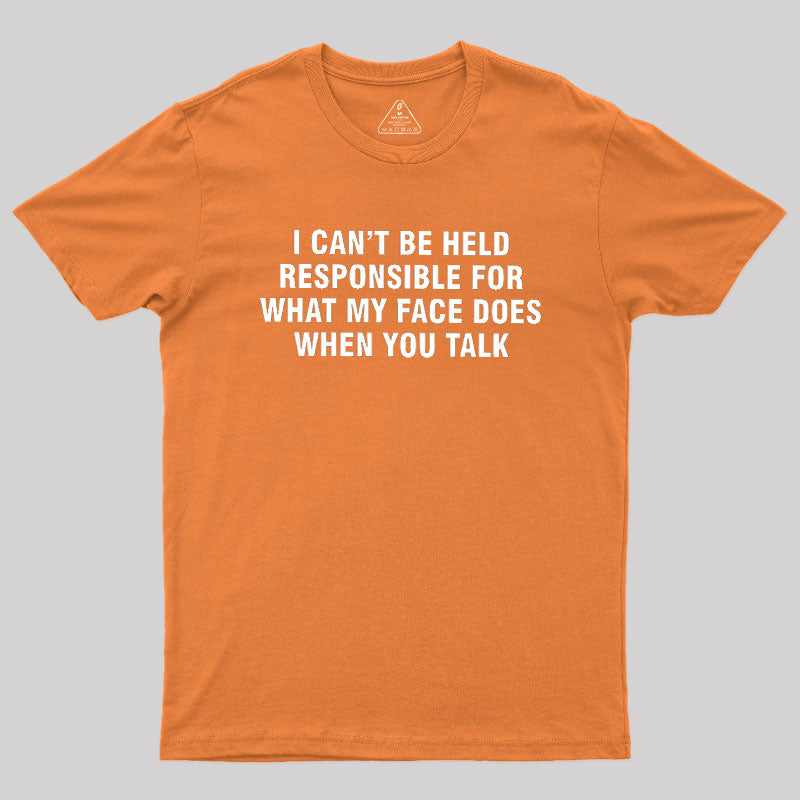 I Can't Be Held Responsible For What My Face Does When You Talk  T-Shirt