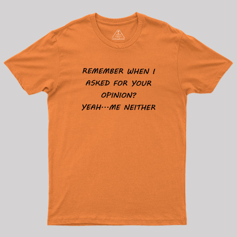 Remember When I Asked For Your Opinion  T-Shirt