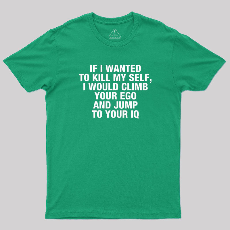 If I Wanted To Kill My Self  T-Shirt