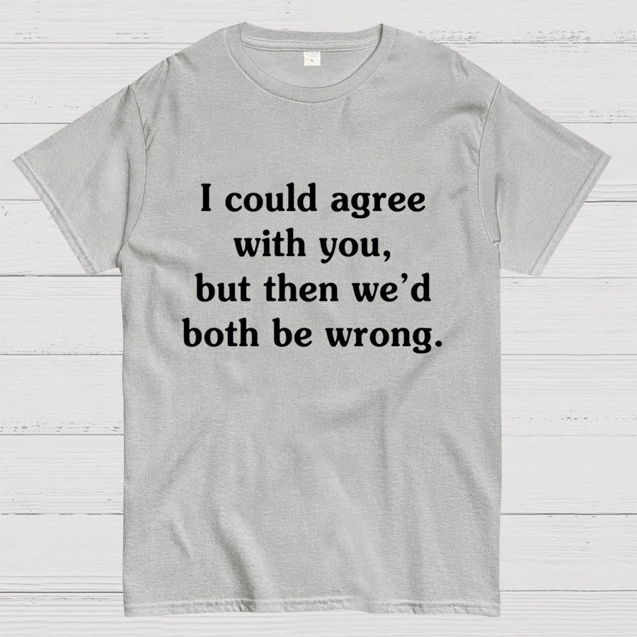 I Could Agree With You y T-Shirt