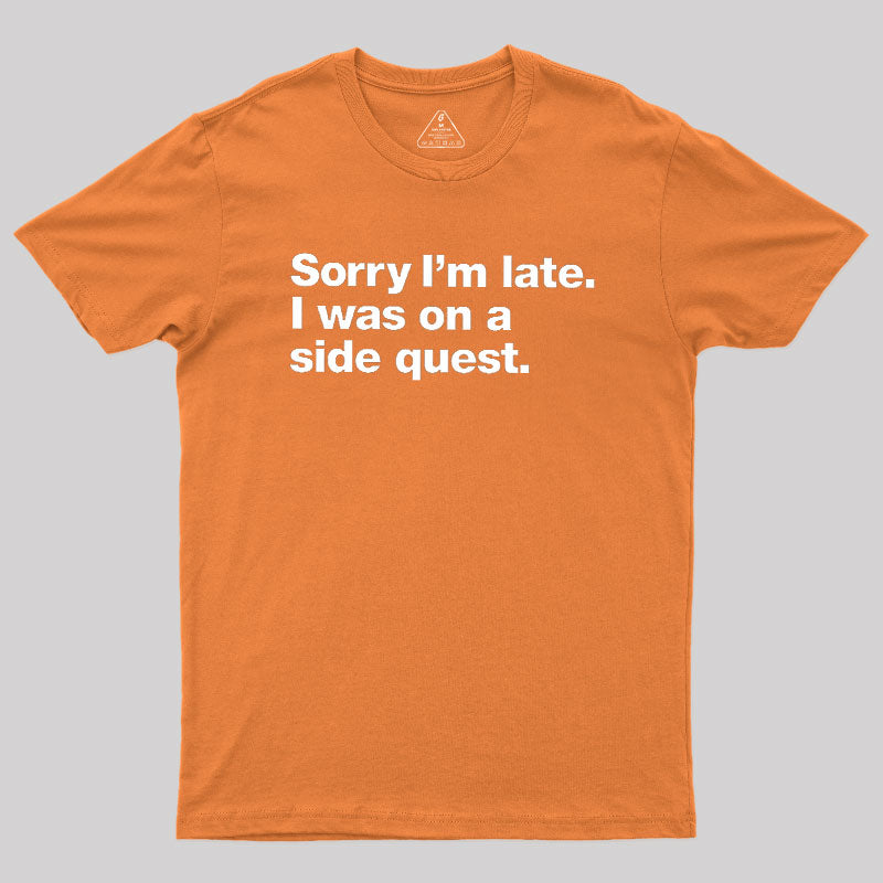 Sorry I'm Late I Was On A Side Quest  T-Shirt