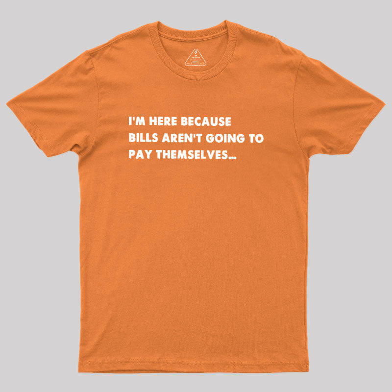Bills Arent Going To Pay Themselves  T-Shirt