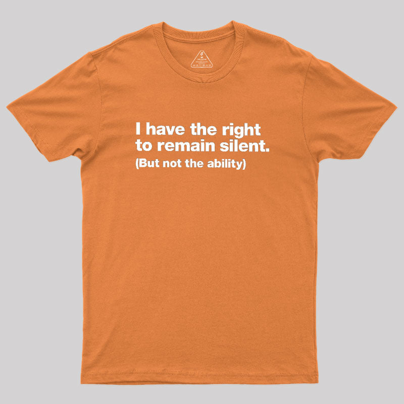 I Have The Right To Remain Silent  T-Shirt