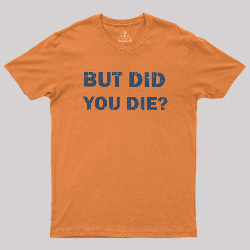But Did You Die  T-Shirt
