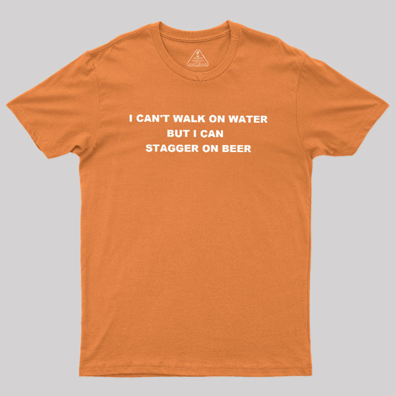 But I Can Stagger On Beer  T-Shirt