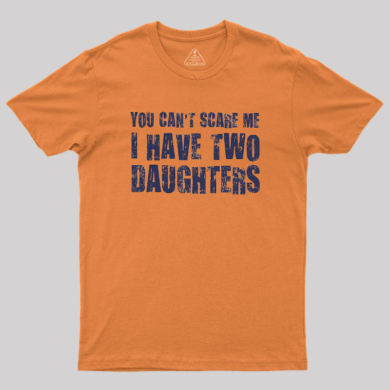 You Can't Scare Me I Have Two Daughters  T-Shirt