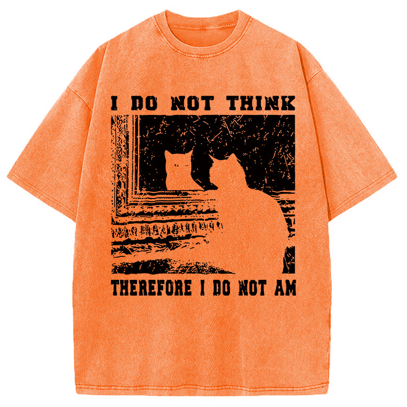 bbb I Don't Think Therefor I Don't Am Washed T-Shirt