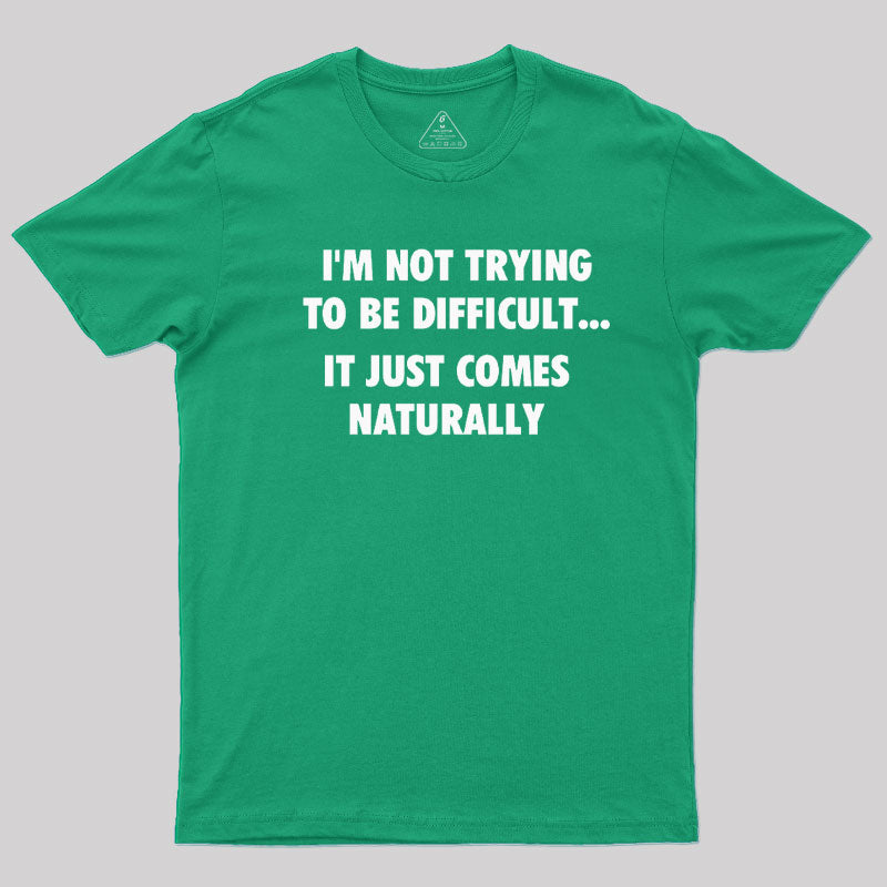 I'm Not Trying To Be Difficult  T-Shirt